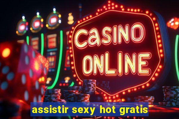 assistir sexy hot gratis